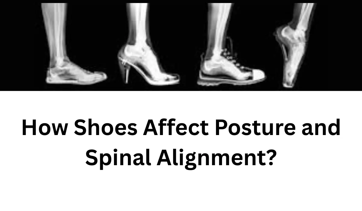 How Shoes Affect Posture and Spinal Alignment