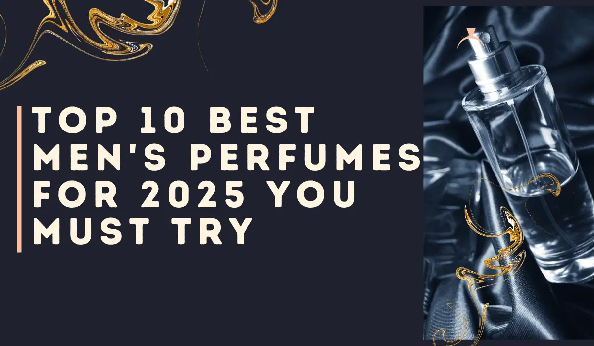 Top 10 Best Men's Perfumes for 2025 You Must Try