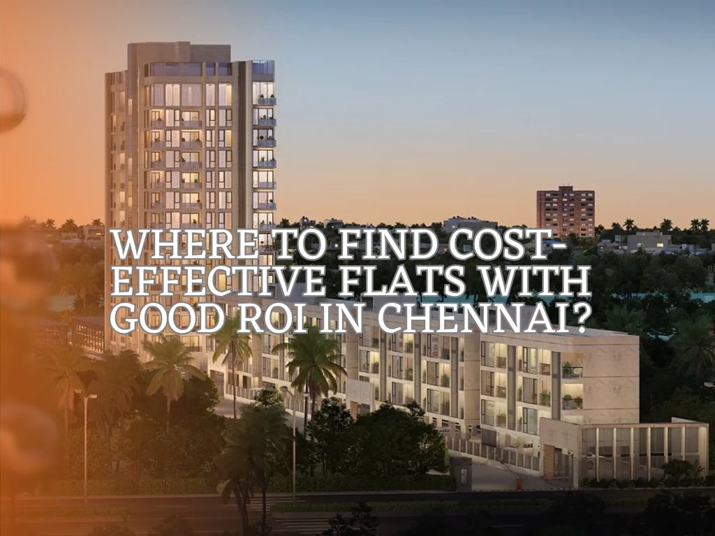 Where to Find Cost-Effective Flats with Good ROI in Chennai